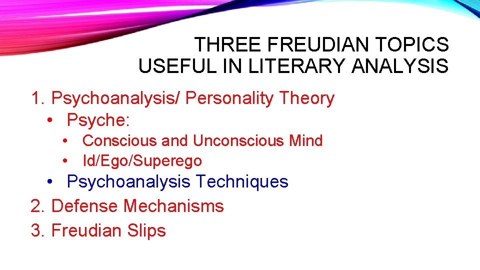 THREE FREUDIAN TOPICS USEFUL IN LITERARY ANALYSIS 1. Psychoanalysis/ Personality Theory • Psyche: •