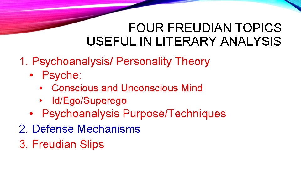 FOUR FREUDIAN TOPICS USEFUL IN LITERARY ANALYSIS 1. Psychoanalysis/ Personality Theory • Psyche: •