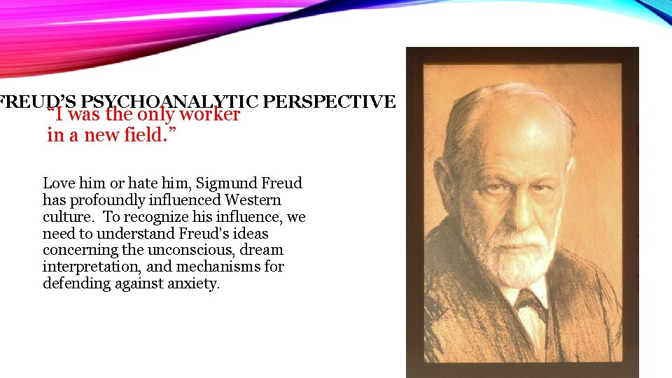 FREUD’S PSYCHOANALYTIC PERSPECTIVE “I was the only worker in a new field. ” Love