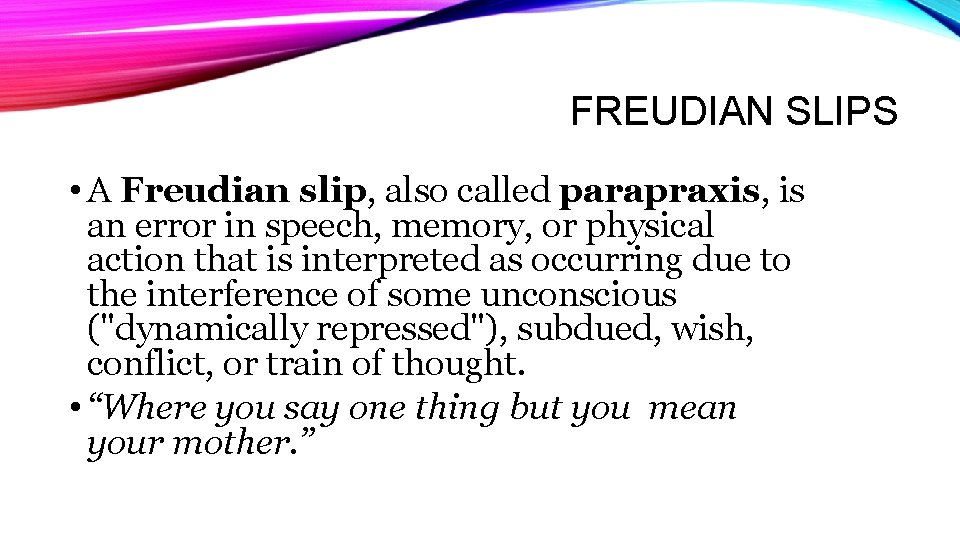 FREUDIAN SLIPS • A Freudian slip, also called parapraxis, is an error in speech,