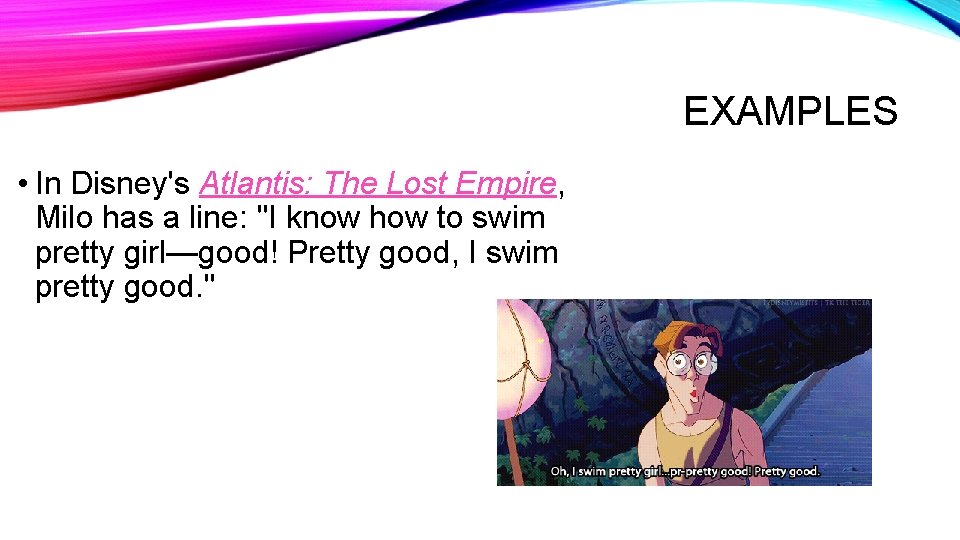 EXAMPLES • In Disney's Atlantis: The Lost Empire, Milo has a line: "I know