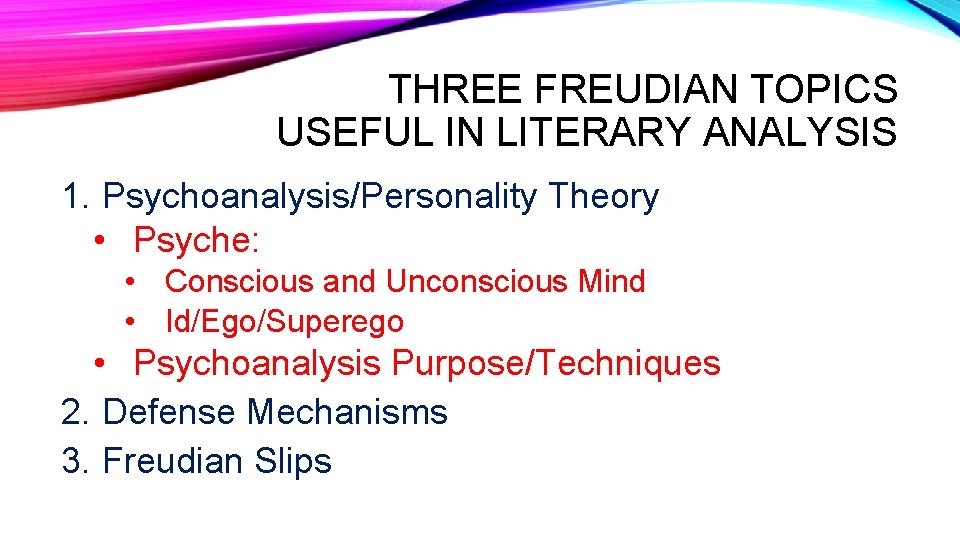 THREE FREUDIAN TOPICS USEFUL IN LITERARY ANALYSIS 1. Psychoanalysis/Personality Theory • Psyche: • Conscious