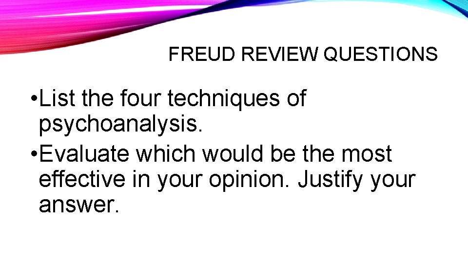 FREUD REVIEW QUESTIONS • List the four techniques of psychoanalysis. • Evaluate which would