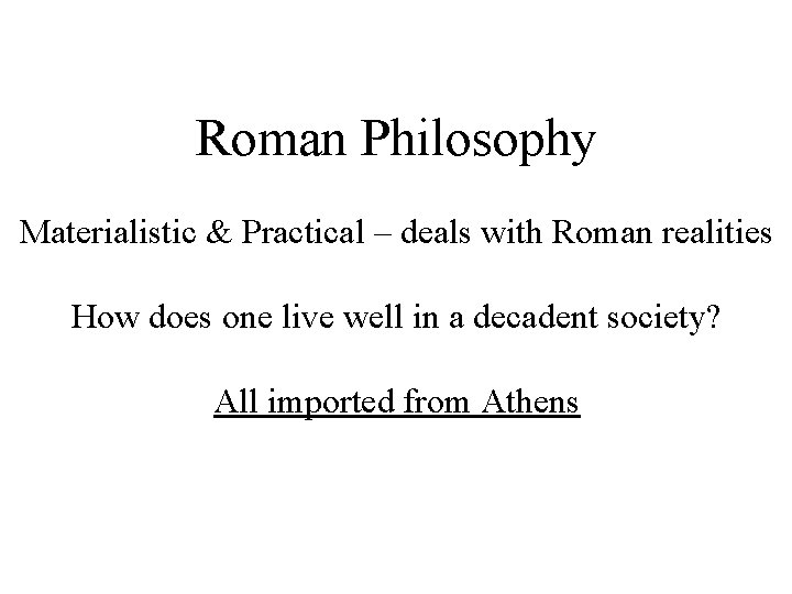 Roman Philosophy Materialistic & Practical – deals with Roman realities How does one live