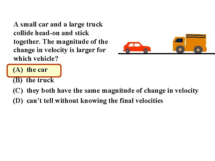 A small car and a large truck collide head-on and stick together. The magnitude
