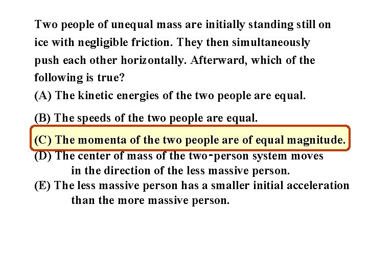 Two people of unequal mass are initially standing still on ice with negligible friction.
