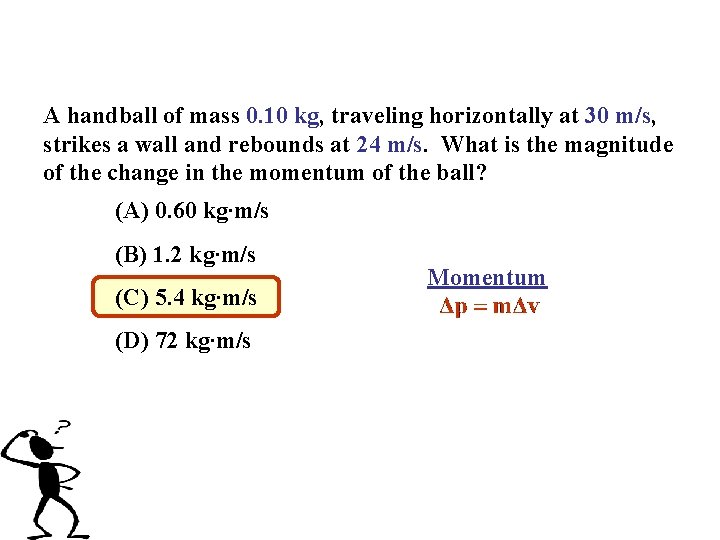 A handball of mass 0. 10 kg, traveling horizontally at 30 m/s, strikes a