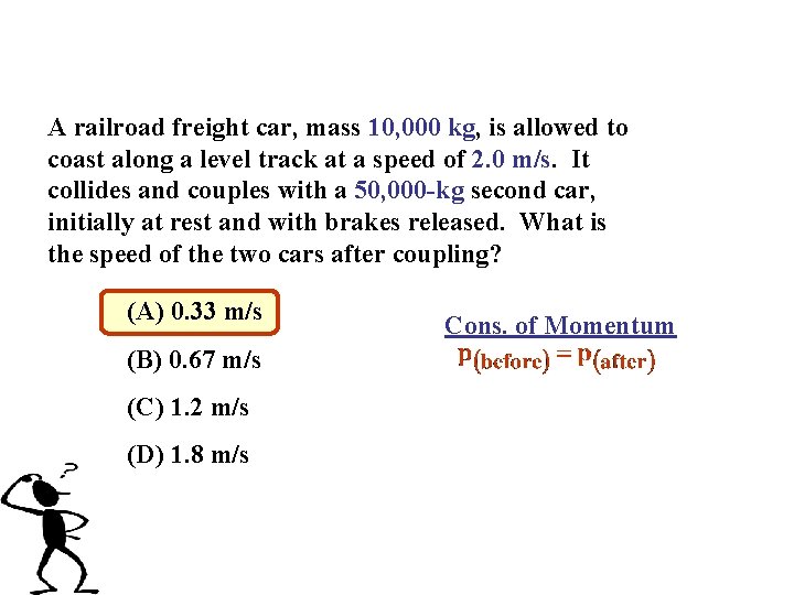 A railroad freight car, mass 10, 000 kg, is allowed to coast along a