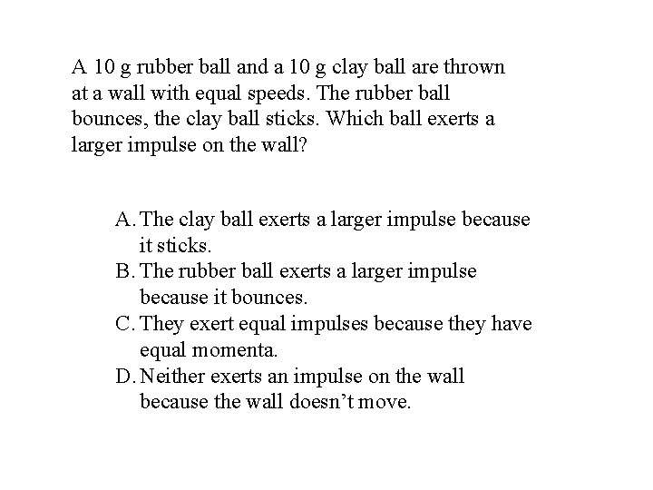 A 10 g rubber ball and a 10 g clay ball are thrown at