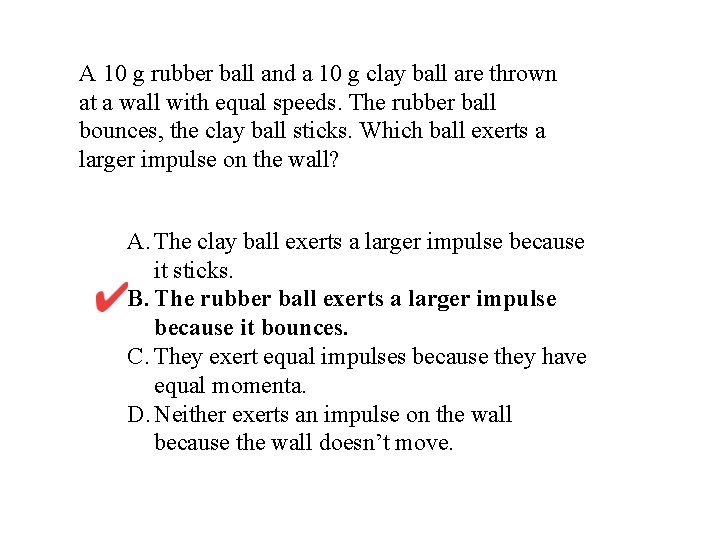 A 10 g rubber ball and a 10 g clay ball are thrown at