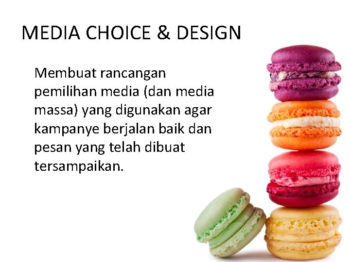 MEDIA CHOICE & DESIGN Membuat rancangan pemilihan media (dan media massa) yang digunakan agar