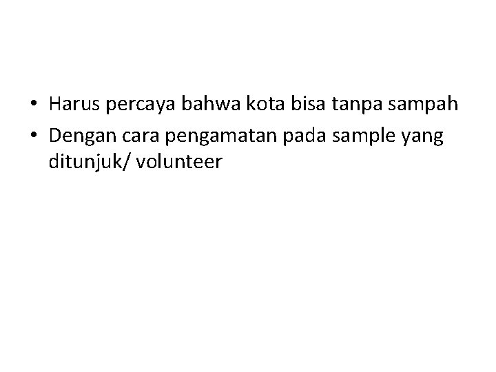  • Harus percaya bahwa kota bisa tanpa sampah • Dengan cara pengamatan pada