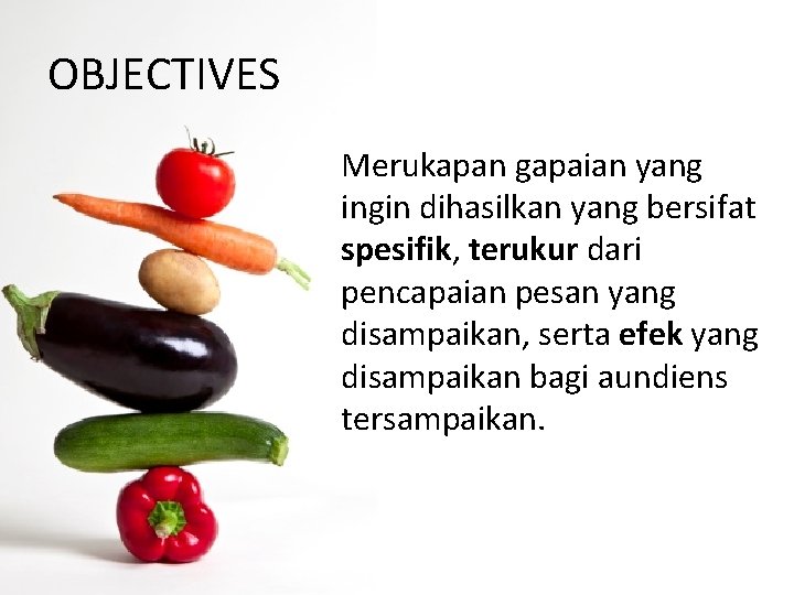 OBJECTIVES Merukapan gapaian yang ingin dihasilkan yang bersifat spesifik, terukur dari pencapaian pesan yang