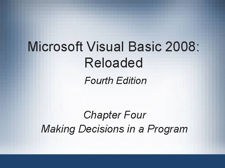 Microsoft Visual Basic 2008: Reloaded Fourth Edition Chapter Four Making Decisions in a Program