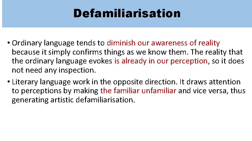 Defamiliarisation • Ordinary language tends to diminish our awareness of reality because it simply