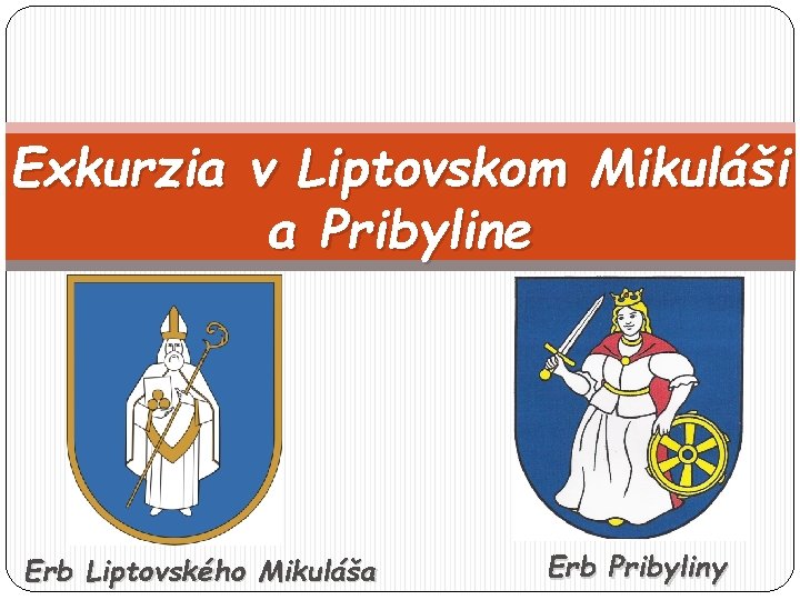Exkurzia v Liptovskom Mikuláši a Pribyline Erb Liptovského Mikuláša Erb Pribyliny 
