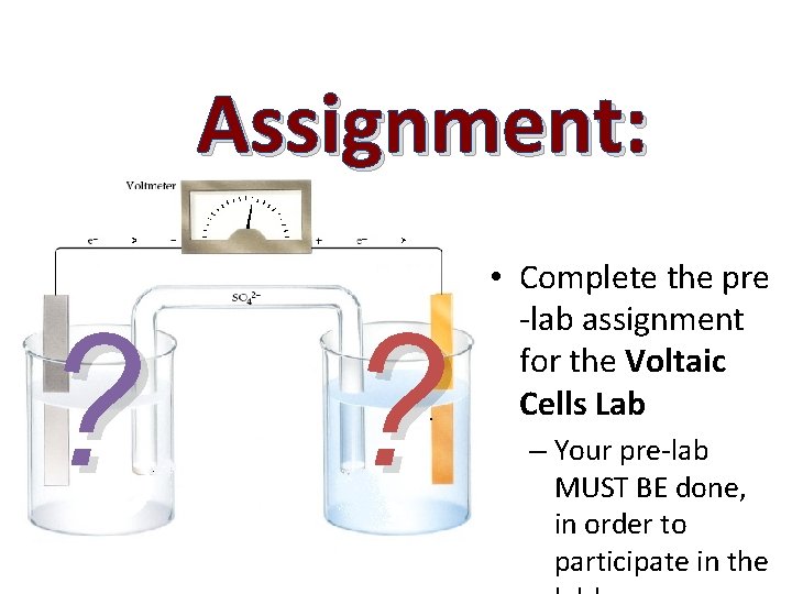 Assignment: ? ? • Complete the pre -lab assignment for the Voltaic Cells Lab