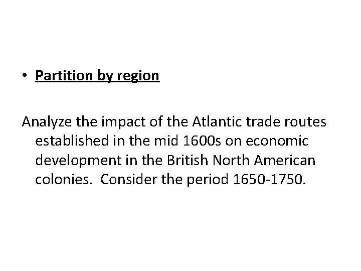 • Partition by region Analyze the impact of the Atlantic trade routes established • Partition by region Analyze the impact of the Atlantic trade routes established