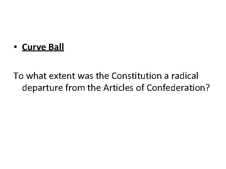 • Curve Ball To what extent was the Constitution a radical departure from • Curve Ball To what extent was the Constitution a radical departure from