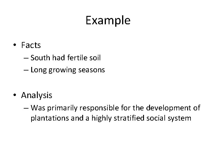 Example • Facts – South had fertile soil – Long growing seasons • Analysis Example • Facts – South had fertile soil – Long growing seasons • Analysis