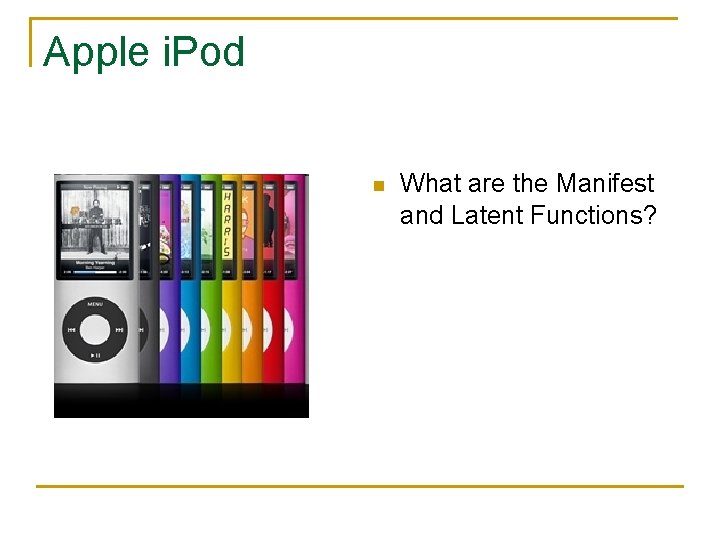 Apple i. Pod n What are the Manifest and Latent Functions? 