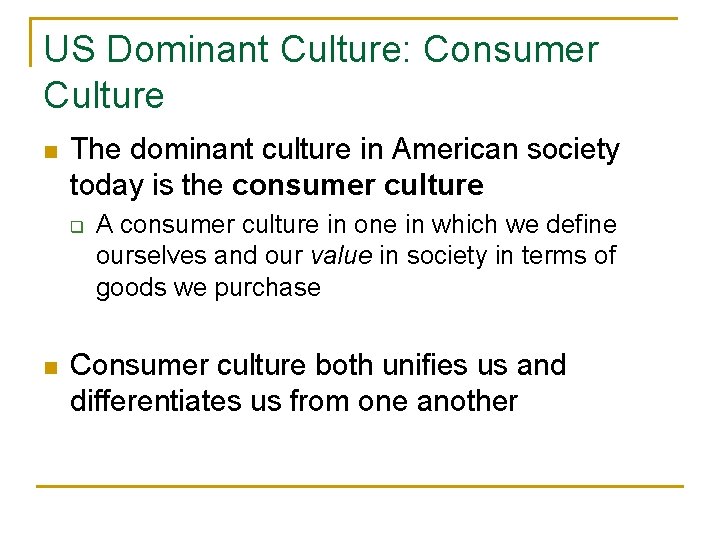 US Dominant Culture: Consumer Culture n The dominant culture in American society today is