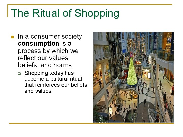 The Ritual of Shopping n In a consumer society consumption is a process by