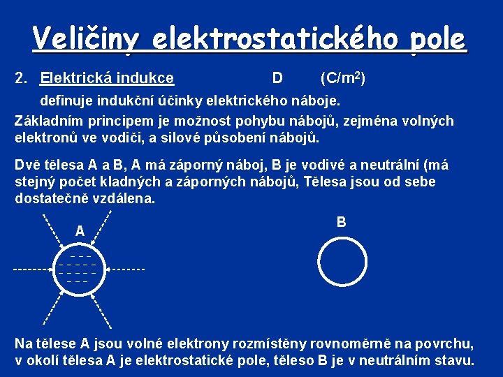 Veličiny elektrostatického pole 2. Elektrická indukce D (C/m 2) definuje indukční účinky elektrického náboje.