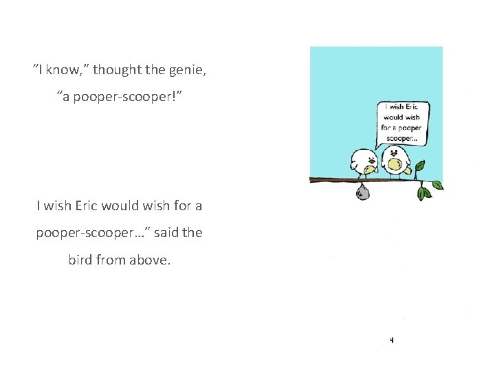 “I know, ” thought the genie, “a pooper-scooper!” I wish Eric would wish for