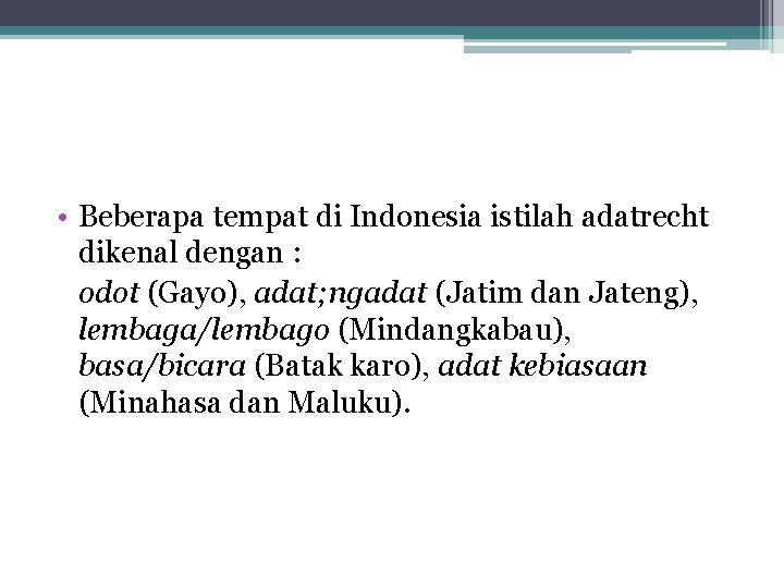  • Beberapa tempat di Indonesia istilah adatrecht dikenal dengan : odot (Gayo), adat;