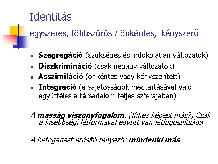 Identitás egyszeres, többszörös / önkéntes, kényszerű n n Szegregáció (szükséges és indokolatlan változatok) Diszkrimináció