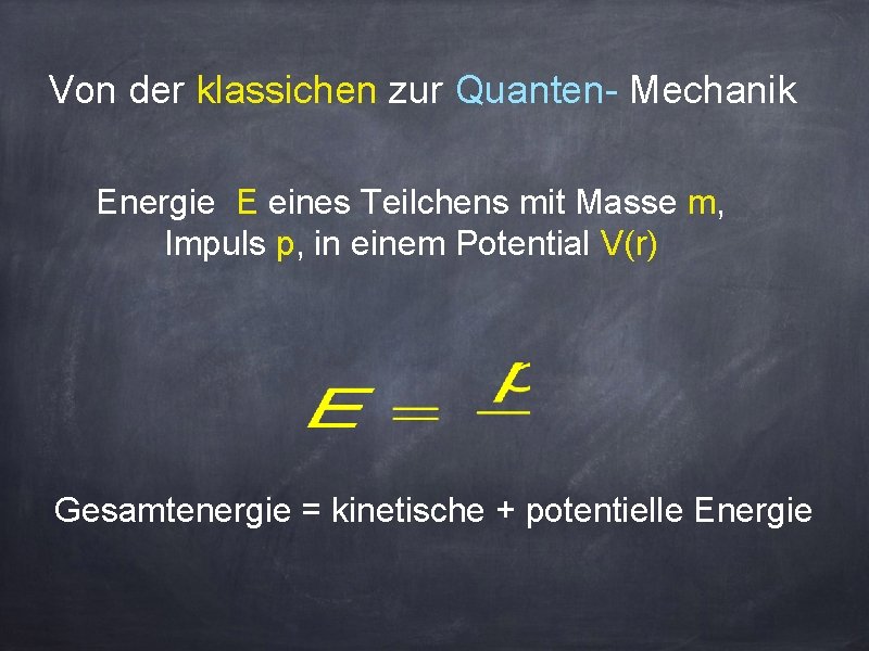Von der klassichen zur Quanten- Mechanik Energie E eines Teilchens mit Masse m, Impuls
