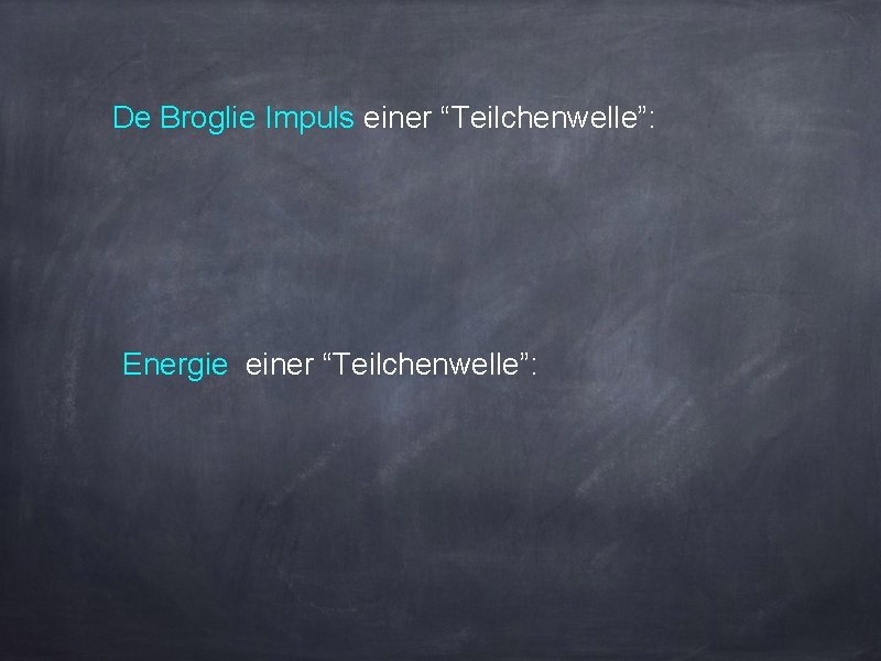 De Broglie Impuls einer “Teilchenwelle”: Energie einer “Teilchenwelle”: 