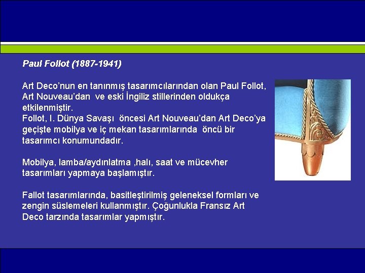 Paul Follot (1887 -1941) Art Deco’nun en tanınmış tasarımcılarından olan Paul Follot, Art Nouveau’dan