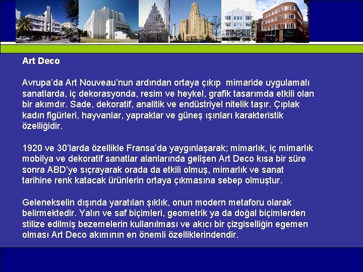 Art Deco Avrupa’da Art Nouveau’nun ardından ortaya çıkıp mimaride uygulamalı sanatlarda, iç dekorasyonda, resim