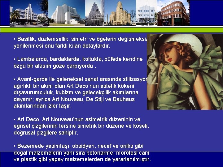  • Basitlik, düzlemsellik, simetri ve öğelerin değişmeksizin yenilenmesi onu farklı kılan detaylardır. •