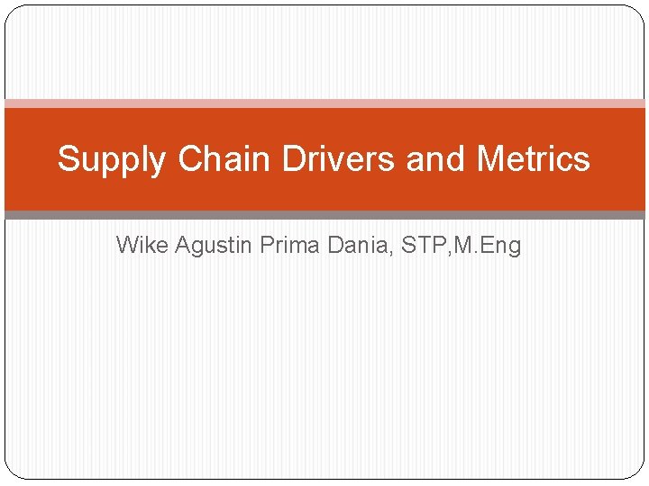 Supply Chain Drivers and Metrics Wike Agustin Prima Dania, STP, M. Eng 