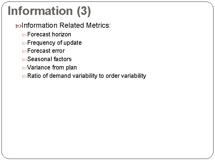 Information (3) Information Related Metrics: Forecast horizon Frequency of update Forecast error Seasonal factors