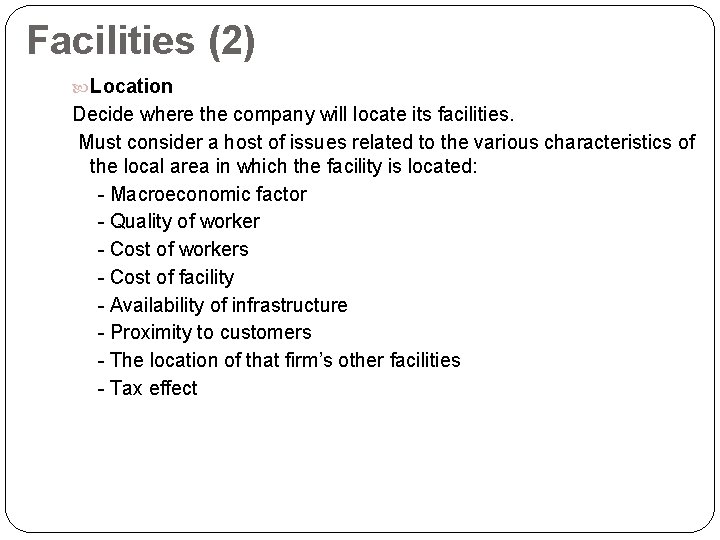 Facilities (2) Location Decide where the company will locate its facilities. Must consider a