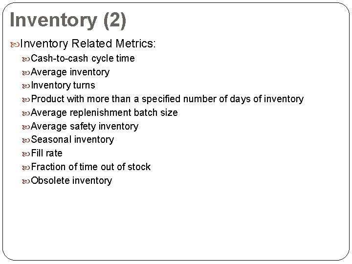 Inventory (2) Inventory Related Metrics: Cash-to-cash cycle time Average inventory Inventory turns Product with