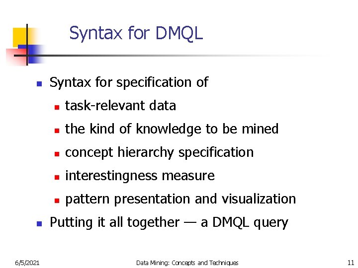 Syntax for DMQL n n 6/5/2021 Syntax for specification of n task-relevant data n
