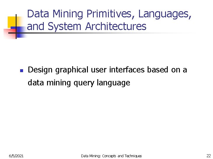 Data Mining Primitives, Languages, and System Architectures n Design graphical user interfaces based on