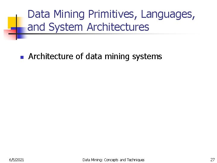 Data Mining Primitives, Languages, and System Architectures n 6/5/2021 Architecture of data mining systems
