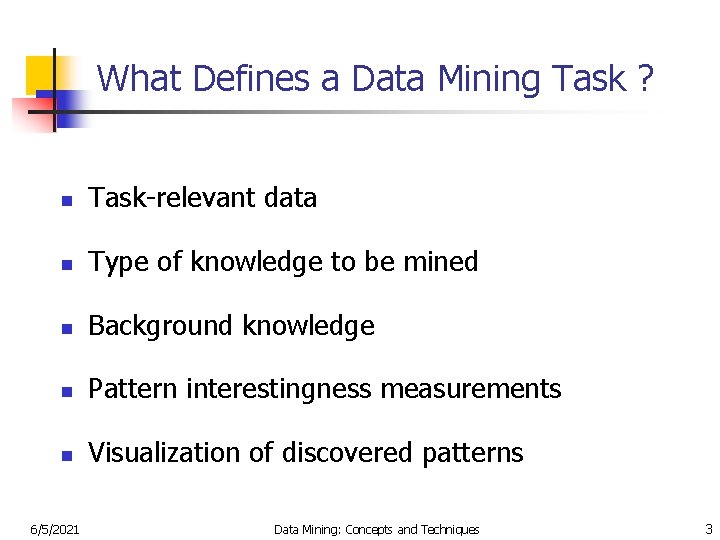 What Defines a Data Mining Task ? n Task-relevant data n Type of knowledge