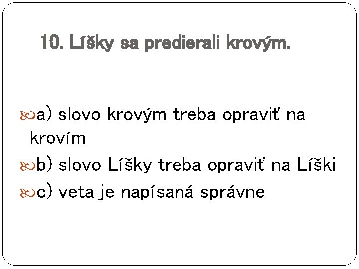 10. Líšky sa predierali krovým. a) slovo krovým treba opraviť na krovím b) slovo