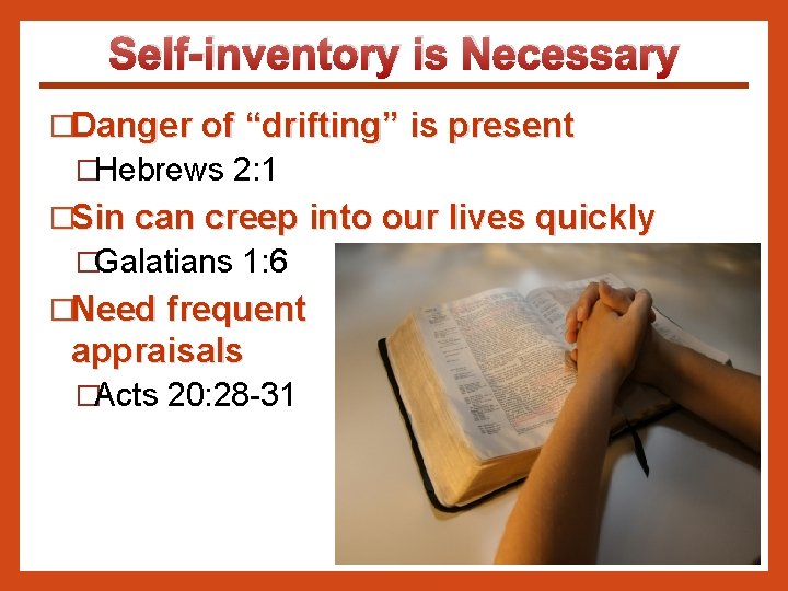 Self-inventory is Necessary �Danger of “drifting” is present �Hebrews 2: 1 �Sin can creep