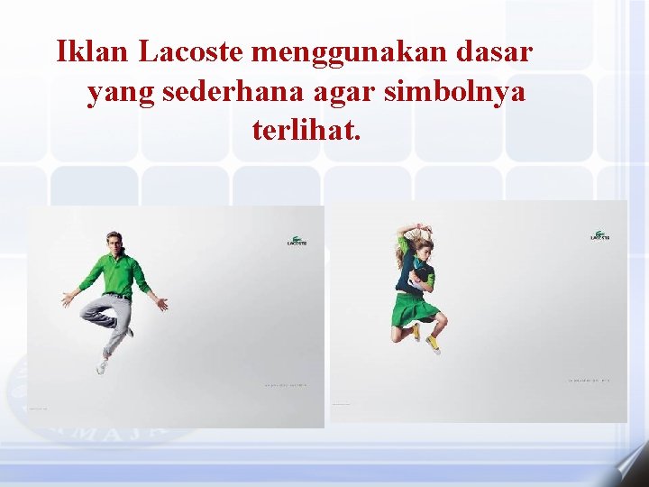 Iklan Lacoste menggunakan dasar yang sederhana agar simbolnya terlihat. 