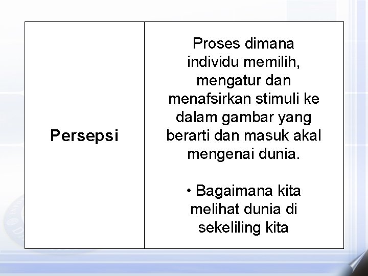 Persepsi Proses dimana individu memilih, mengatur dan menafsirkan stimuli ke dalam gambar yang berarti