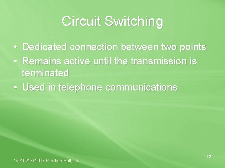 Circuit Switching • Dedicated connection between two points • Remains active until the transmission