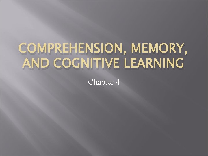 COMPREHENSION, MEMORY, AND COGNITIVE LEARNING Chapter 4 